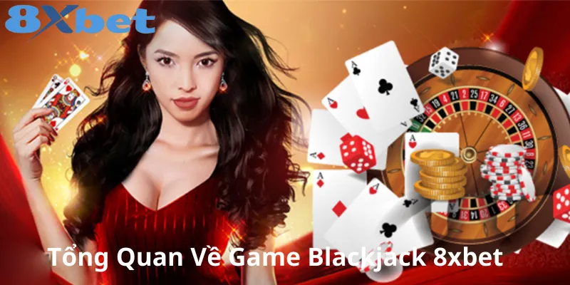 Giới thiệu về blackjack 8xbet và luật chơi cơ bản 1 Blackjack 8xbet